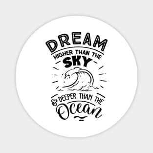 Dream higher than the sky and deeper than the ocean Magnet